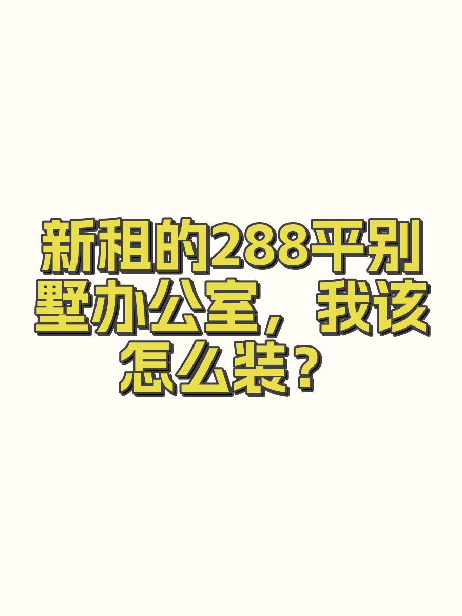 新租的288平别墅办公室，我该怎么装？